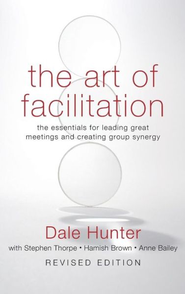 Cover for Dale Hunter · The Art of Facilitation: The Essentials for Leading Great Meetings and Creating Group Synergy (Hardcover Book) [Revised edition] (2009)