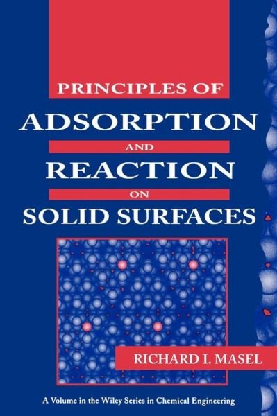 Cover for Masel, Richard I. (University of Illinois at Urbana-Champaign) · Principles of Adsorption and Reaction on Solid Surfaces - Wiley Series in Chemical Engineering (Hardcover Book) (1996)