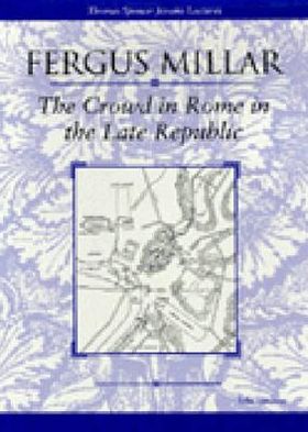 The Crowd in Rome in the Late Republic - Thomas Spencer Jerome Lectures - Fergus Millar - Books - The University of Michigan Press - 9780472108923 - June 30, 1998