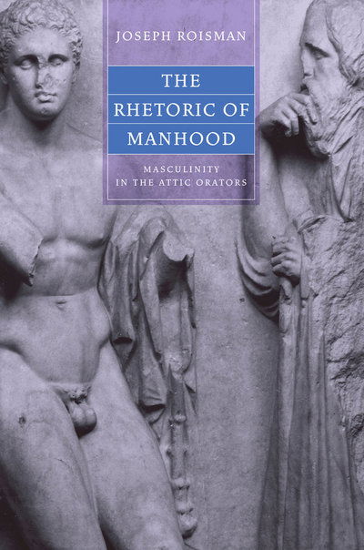 Cover for Joseph Roisman · The Rhetoric of Manhood: Masculinity in the Attic Orators (Hardcover Book) (2005)