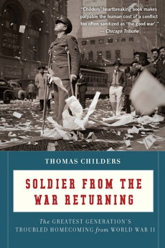 Soldier from the War Returning: the Greatest Generation's Troubled Homecoming from World War II - Thomas Childers - Books - Mariner Books - 9780547336923 - May 12, 2010