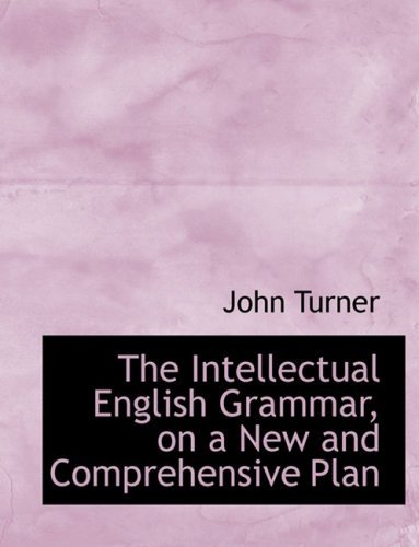 Cover for John Turner · The Intellectual English Grammar, on a New and Comprehensive Plan (Hardcover Book) [Large Print, Lrg edition] (2008)