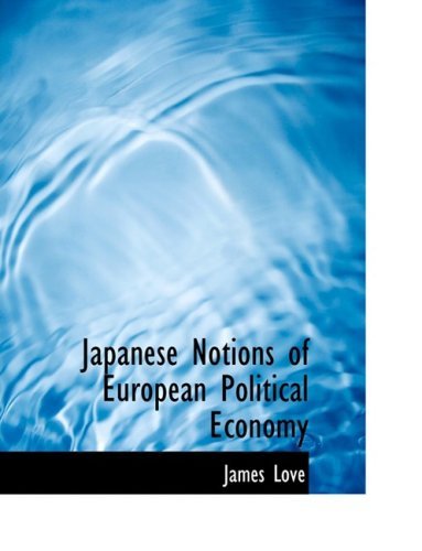 Japanese Notions of European Political Economy - James Love - Livres - BiblioLife - 9780554790923 - 20 août 2008