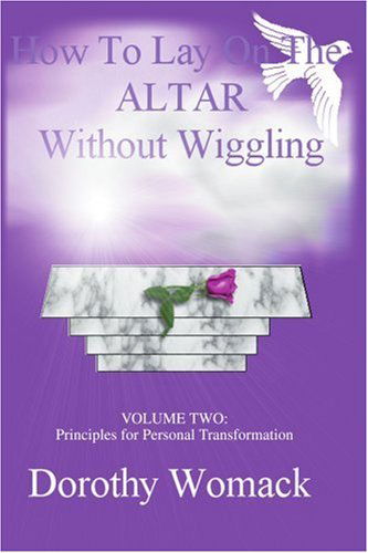 Cover for Dorothy Womack · How to Lay on the Altar Without Wiggling: Volume Two: Principles for Personal Transformation (Paperback Book) (2003)