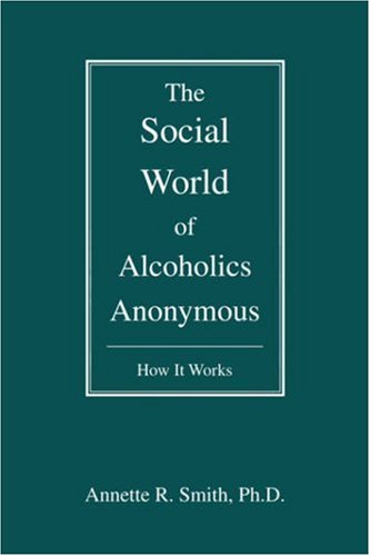 Cover for Annette Smith · The Social World of Alcoholics Anonymous: How It Works (Hindsfoot Foundation Series on Treatment and Recovery) (Pocketbok) (2007)