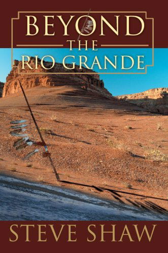 Beyond the Rio Grande - Steve Shaw - Kirjat - iUniverse, Inc. - 9780595674923 - sunnuntai 12. helmikuuta 2006