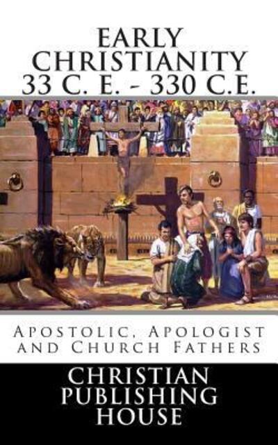 Cover for Edward D Andrews · Early Christianity 33 C. E. - 330 C.E. Apostolic, Apologist and Church Fathers (Paperback Book) (2013)