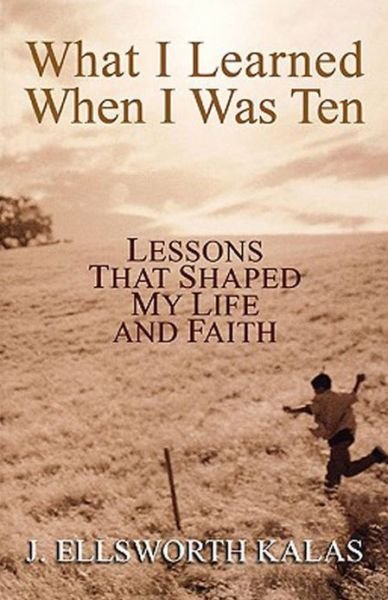 Cover for J. Ellsworth Kalas · What I Learned when I Was Ten: Lessons That Shaped My Life and Faith (Paperback Book) (2006)