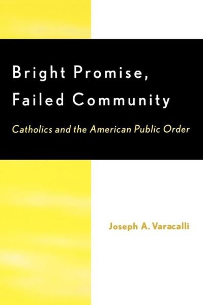 Cover for Joseph A. Varacalli · Bright Promise, Failed Community: Catholics and the American Public Order (Paperback Book) (2001)
