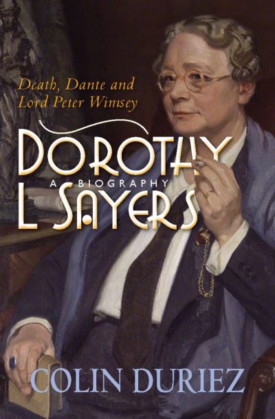 Dorothy L Sayers: A Biography: Death, Dante and Lord Peter Wimsey - Duriez, Colin (Reader) - Books - SPCK Publishing - 9780745956923 - June 18, 2021