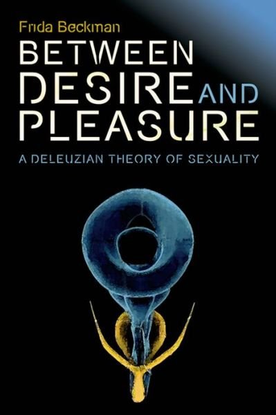 Cover for Frida Beckman · Between Desire and Pleasure: A Deleuzian Theory of Sexuality (Hardcover Book) (2013)