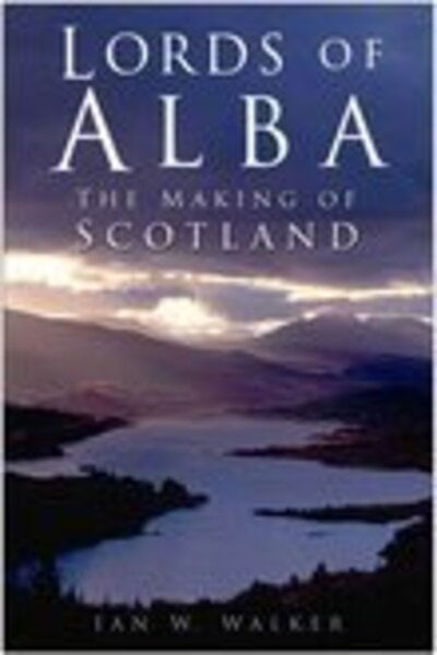 Cover for Ian W. Walker · Lords of Alba: The Making of Scotland (Hardcover Book) (2006)