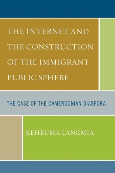Cover for Kehbuma Langmia · The Internet and the Construction of the Immigrant Public Sphere: The Case of the Cameroonian Diaspora (Pocketbok) (2007)