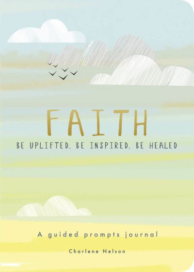 Cover for Editors of Chartwell Books · Faith - A Guided Prompts Journal: Be Uplifted, Be Inspired, Be Healed - Creative Keepsakes (Paperback Book) (2022)