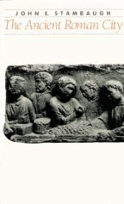 Cover for John E. Stambaugh · The Ancient Roman City - Ancient Society and History (Paperback Book) (1988)