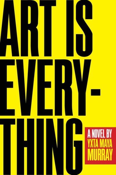 Cover for Yxta Maya Murray · Art Is Everything: A Novel (Paperback Book) (2021)
