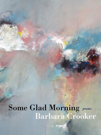 Some Glad Morning: Poems - Pitt Poetry Series - Barbara Crooker - Books - University of Pittsburgh Press - 9780822965923 - November 5, 2019