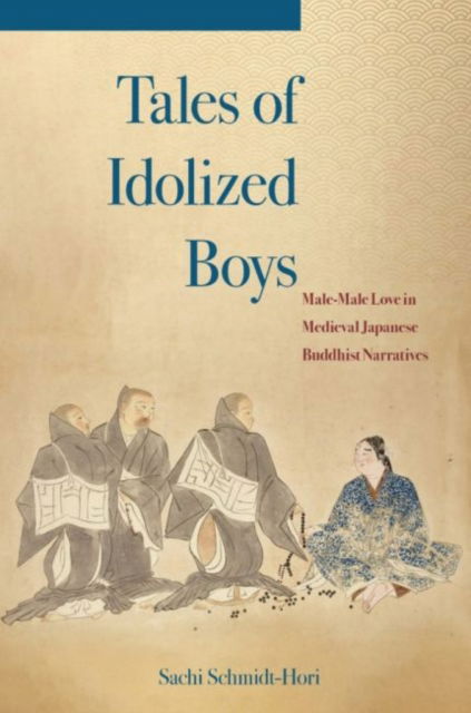 Cover for Sachi Schmidt-Hori · Tales of Idolized Boys: Male-Male Love in Medieval Japanese Buddhist Narratives (Paperback Book) (2022)