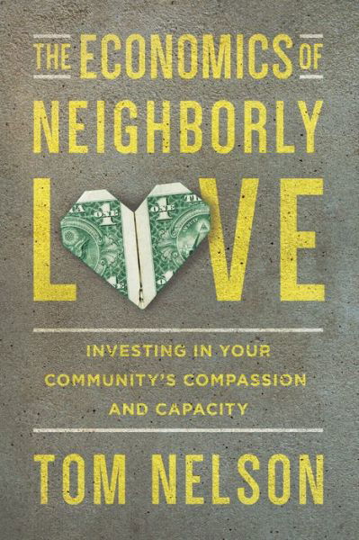 The Economics of Neighborly Love – Investing in Your Community's Compassion and Capacity - Tom Nelson - Livros - InterVarsity Press - 9780830843923 - 5 de setembro de 2017
