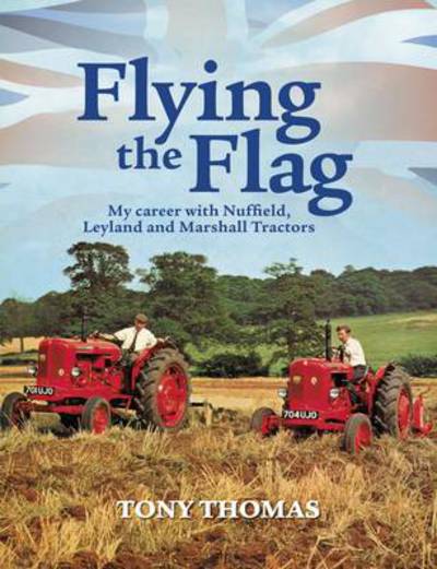 Cover for Tony Thomas · Flying the Flag: My Career with Nuffield, Leyland and Marshall Tractors (Paperback Book) (2012)