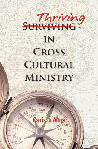 Thriving in Cross Cultural Ministry - Carissa Alma - Kirjat - Pavilion Books - 9780982751923 - tiistai 1. marraskuuta 2011