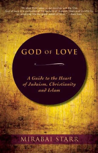 God of Love: A Guide to the Heart of Judaism, Christianity and Islam - Mirabai Starr - Książki - Monkfish Book Publishing Company - 9780983358923 - 14 czerwca 2012