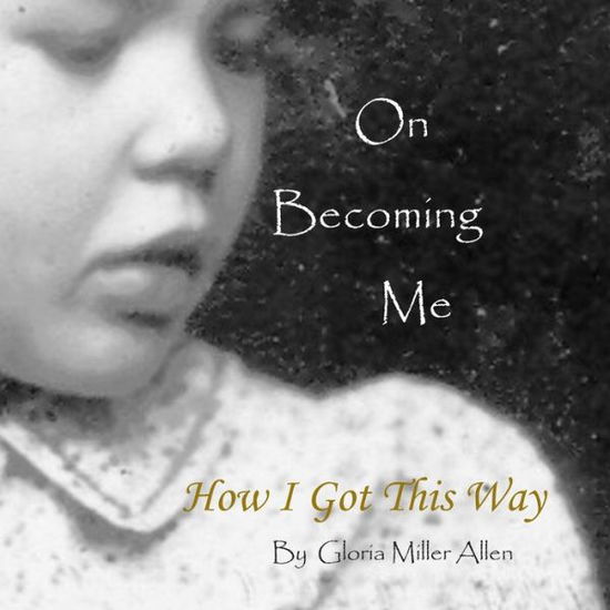 Cover for Gloria Miller Allen · On Becoming Me : How I Got This Way (Pocketbok) (2019)