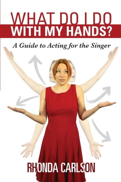 Cover for Rhonda Carlson · What Do I Do with My Hands?: a Guide to Acting for the Singer (Paperback Book) (2015)