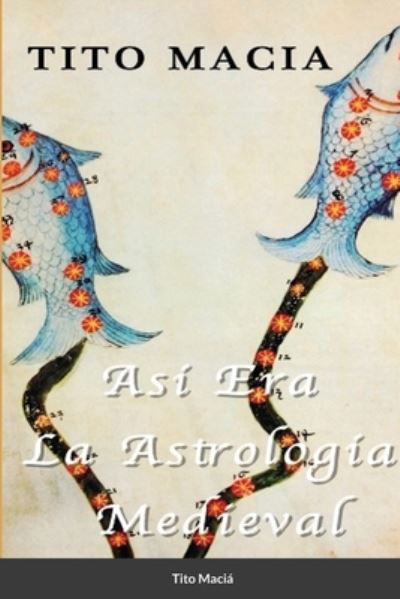 Asi Era La Astrologia Medieval - Tito Maciá - Livros - Lulu.com - 9781008944923 - 20 de maio de 2021