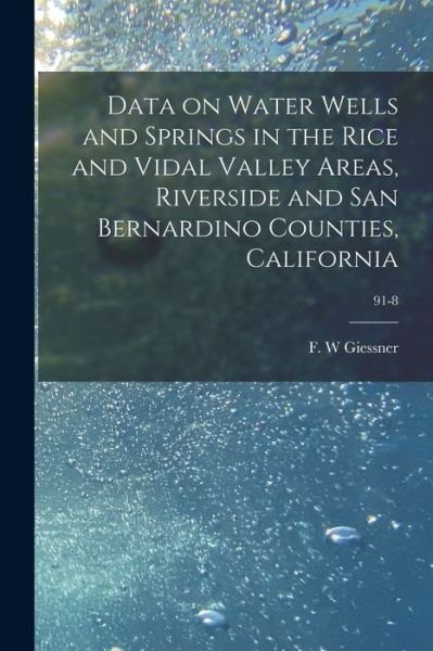 Cover for F W Giessner · Data on Water Wells and Springs in the Rice and Vidal Valley Areas, Riverside and San Bernardino Counties, California; 91-8 (Paperback Book) (2021)