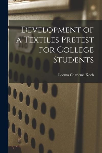 Cover for Loerna Charlene Koch · Development of a Textiles Pretest for College Students (Taschenbuch) (2021)