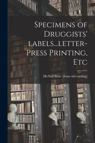 Cover for McNeil Bros · Specimens of Druggists' Labels...letter-press Printing, Etc (Paperback Bog) (2021)