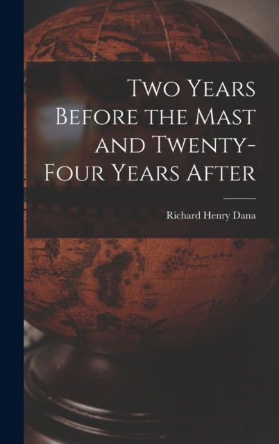 Cover for Richard Henry Dana · Two Years Before the Mast and Twenty-Four Years After (Inbunden Bok) (2022)