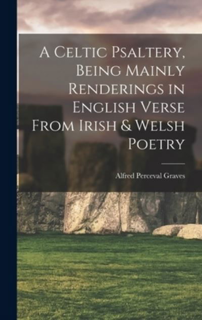 Cover for Alfred Perceval Graves · Celtic Psaltery, Being Mainly Renderings in English Verse from Irish &amp; Welsh Poetry (Book) (2022)
