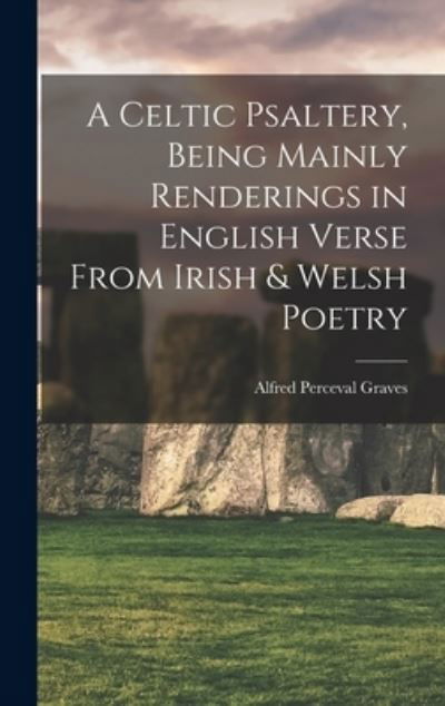 Cover for Alfred Perceval Graves · Celtic Psaltery, Being Mainly Renderings in English Verse from Irish &amp; Welsh Poetry (Bok) (2022)