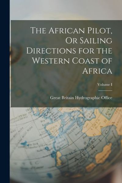 Cover for Great Britain Hydrographic Office · African Pilot, or Sailing Directions for the Western Coast of Africa; Volume I (Book) (2022)