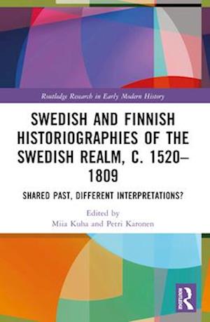 Swedish and Finnish Historiographies of the Swedish Realm, c. 1520–1809: Shared Past, Different Interpretations? - Routledge Research in Early Modern History - - Books - Taylor & Francis Ltd - 9781032112923 - April 14, 2025