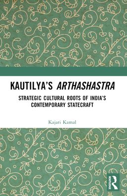 Cover for Kamal, Kajari (IDSA, New Delhi) · Kautilya’s Arthashastra: Strategic Cultural Roots of India’s Contemporary Statecraft (Paperback Book) (2024)