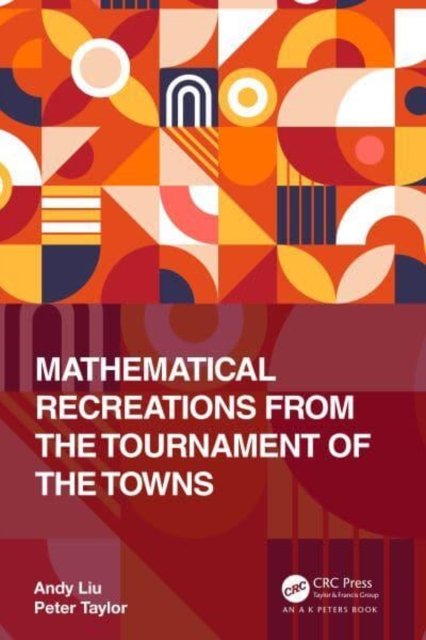 Cover for Liu, Andy (University of Alberta, Canada) · Mathematical Recreations from the Tournament of the Towns - AK Peters / CRC Recreational Mathematics Series (Hardcover bog) (2022)