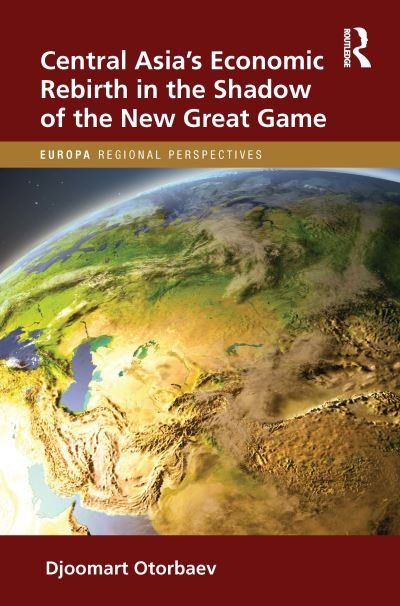 Cover for Djoomart Otorbaev · Central Asia's Economic Rebirth in the Shadow of the New Great Game - Europa Regional Perspectives (Hardcover bog) (2023)