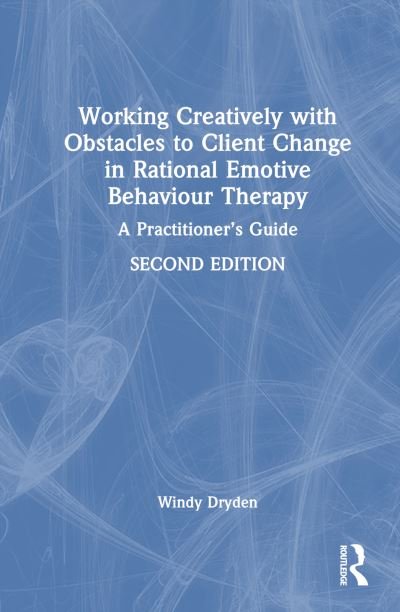 Cover for Dryden, Windy (Goldsmiths, University of London, UK) · Working Creatively with Obstacles to Client Change in Rational Emotive Behaviour Therapy: A Practitioner’s Guide (Paperback Bog) (2024)
