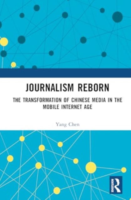 Yang Chen · Journalism Reborn: The Transformation of Chinese Media in the Mobile Internet Age (Hardcover Book) (2024)