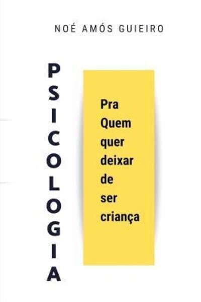 Cover for Noe Amos Guieiro · Psicologia Pra Quem Quer Deixar de Ser Crian a (Paperback Book) (2019)