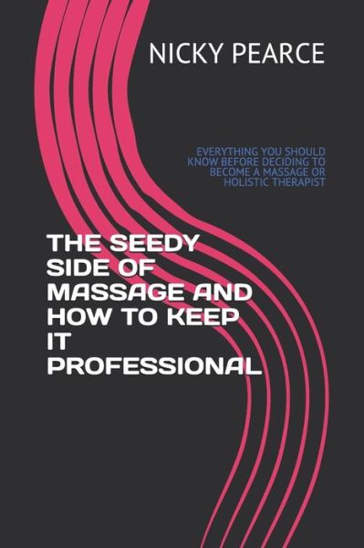 Cover for Nicky Pearce · Seedy Side of Massage and How to Keep It Professional (Book) (2019)