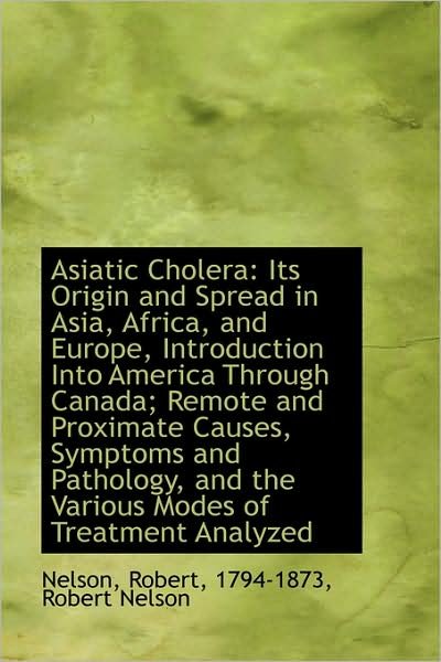Cover for Nelson · Asiatic Cholera: Its Origin and Spread in Asia, Africa, and Europe, Introduction into America Throug (Pocketbok) (2009)