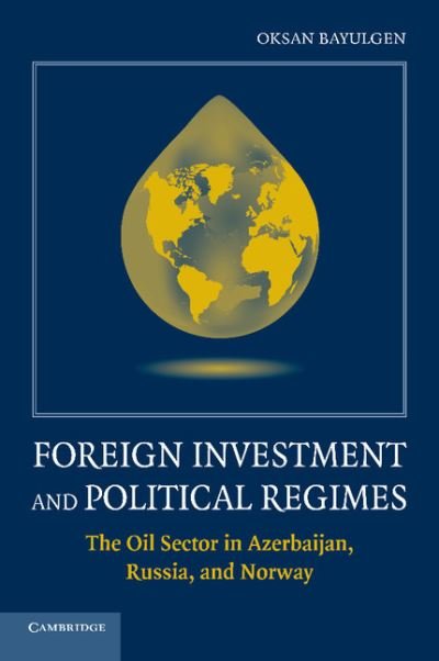 Cover for Bayulgen, Oksan (University of Connecticut) · Foreign Investment and Political Regimes: The Oil Sector in Azerbaijan, Russia, and Norway (Taschenbuch) (2014)