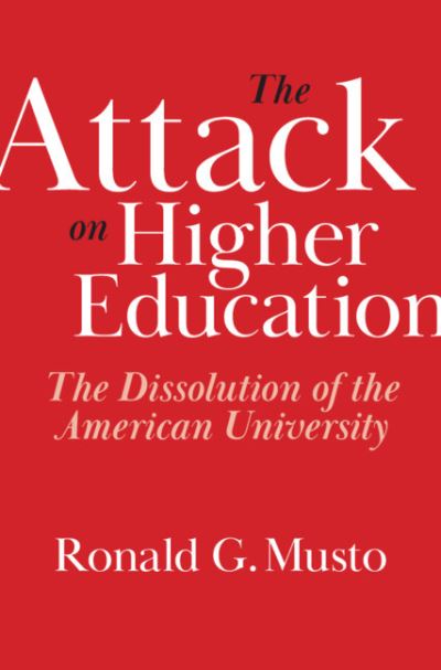 Cover for Ronald G. Musto · The Attack on Higher Education: The Dissolution of the American University (Hardcover Book) [New edition] (2022)