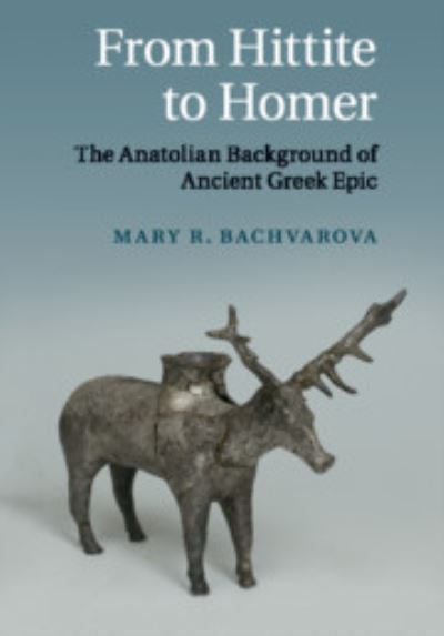 Cover for Bachvarova, Mary R. (Willamette University, Oregon) · From Hittite to Homer: The Anatolian Background of Ancient Greek Epic (Paperback Book) (2020)