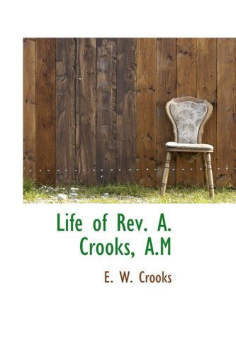 Cover for E. W. Crooks · Life of Rev. A. Crooks, A.m (Hardcover Book) (2009)