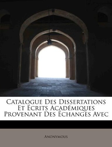 Catalogue Des Dissertations et Écrits Académiques Provenant Des Échanges Avec - Anonymous - Books - BiblioLife - 9781113967923 - September 1, 2009
